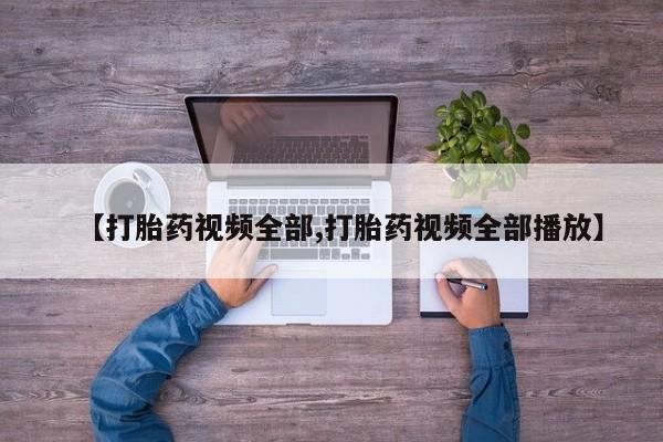 米非司酮打胎药官网【打胎药视频全部,打胎药视频全部播放】