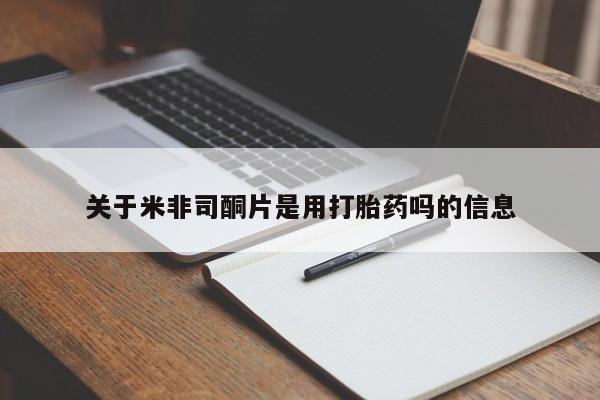 米非司酮打胎药官网关于米非司酮片是用打胎药吗的信息