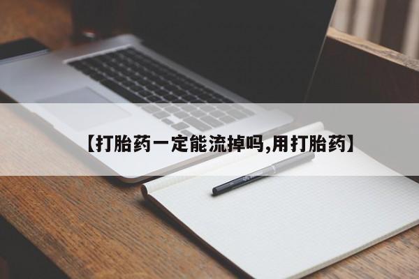 米非司酮打胎药官网【打胎药一定能流掉吗,用打胎药】
