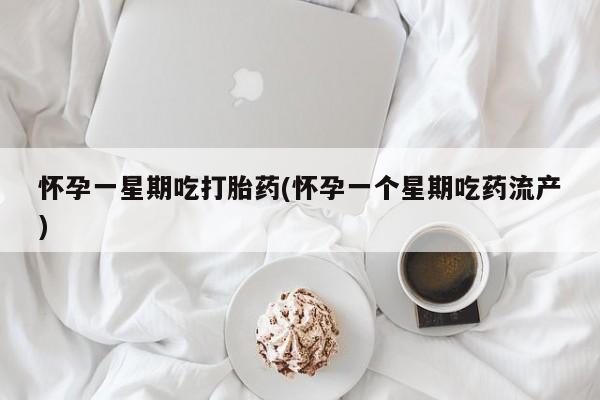 米非司酮打胎药官网怀孕一星期吃打胎药(怀孕一个星期吃药流产)