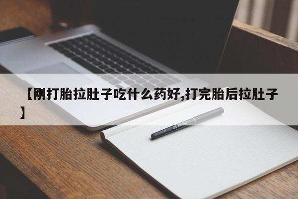 米非司酮打胎药官网【刚打胎拉肚子吃什么药好,打完胎后拉肚子】
