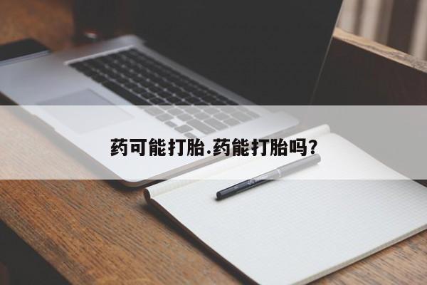 米非司酮打胎药官网药可能打胎.药能打胎吗？
