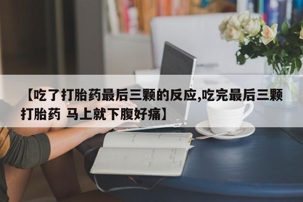 米非司酮打胎药官网【吃了打胎药最后三颗的反应,吃完最后三颗打胎药 马上就下腹好痛】